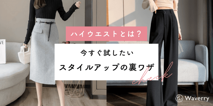 【保存版】ハイウエストとは?今すぐ試したいスタイルアップの裏ワザ