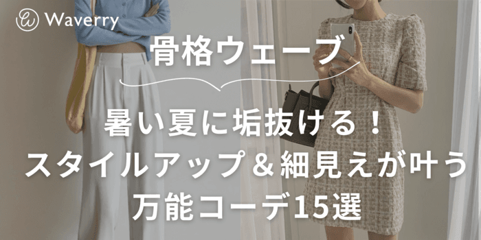 【骨格ウェーブ向け】暑い夏に垢抜ける!スタイルアップ&細見えが叶う万能コーデ15選|涼しくおしゃれに決まる着こなし術