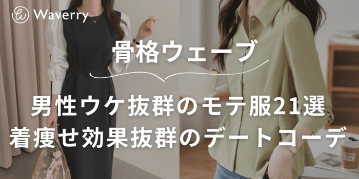骨格ウェーブの女性必見!男性ウケ抜群のモテ服21選|スタイルアップ&着痩せ効果抜群のデートコーデ